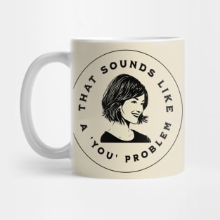 That Sounds Like A 'You' Problem Mug